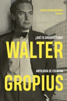 Walter Gropius. ¿Qué es Arquitectura?